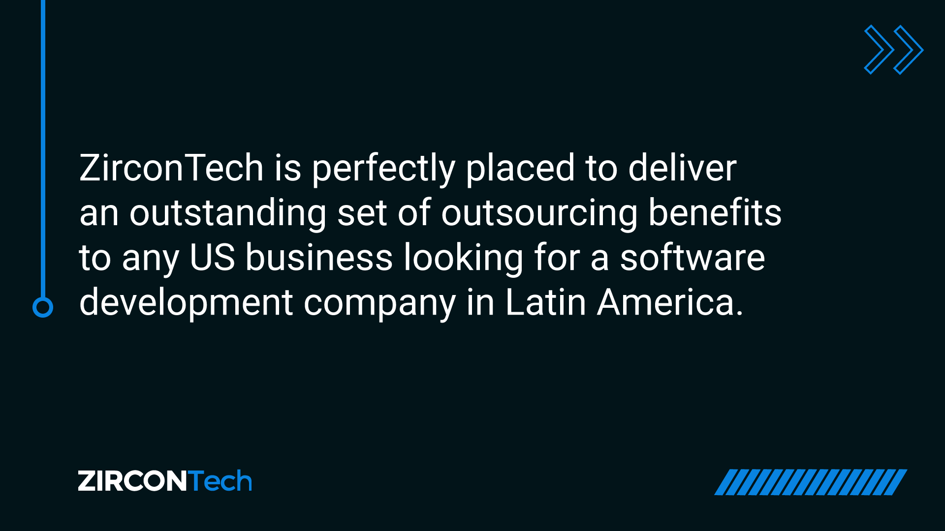 ZirconTech is perfectly placed to deliver an outstanding set of outsoucing benefits to any us business looking for software development company in Latin America