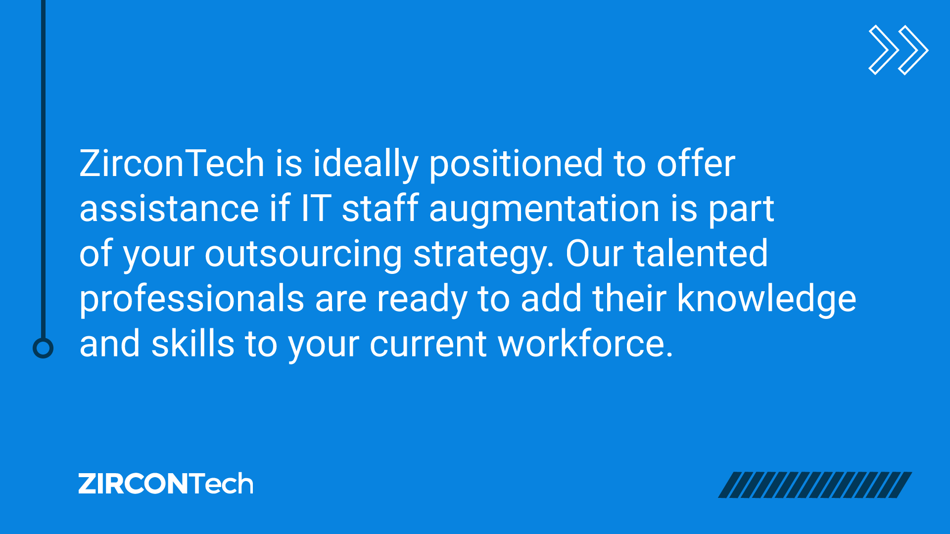 Zircontech is ideally positioned to offer assistance if it staff augmentation is part of your outsourcing strategy